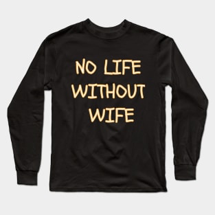 no life without wife Long Sleeve T-Shirt